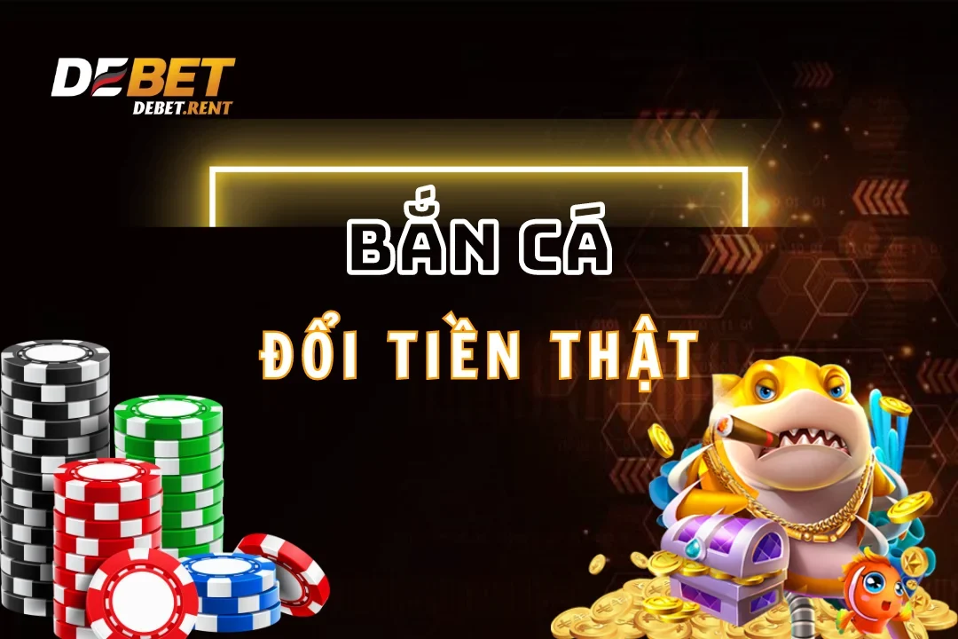 Bắn Cá Đổi Tiền Thật – Săn Jackpot Hấp Dẫn, Đổi Vàng Ngay Lập Tức