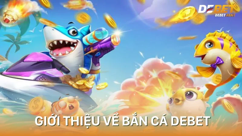 Game giải trí trực tuyến Bắn cá Debet