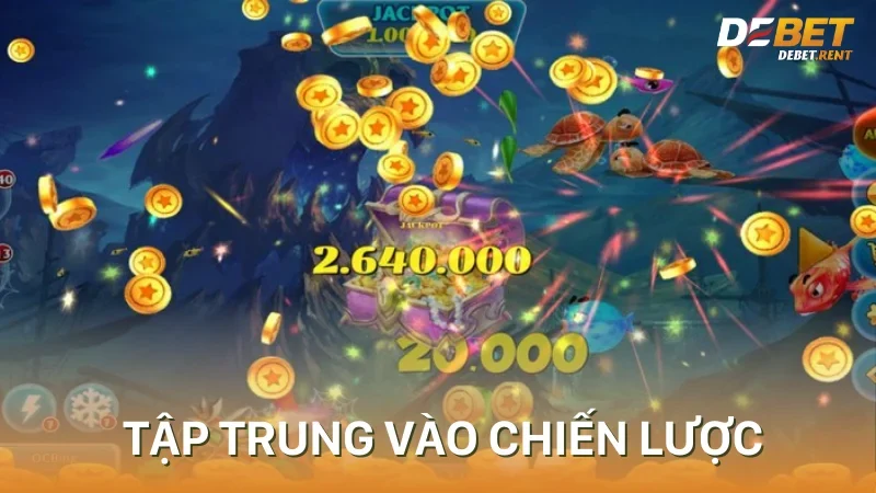 Tập trung vào các mục tiêu chiến lược Bắn cá Debet