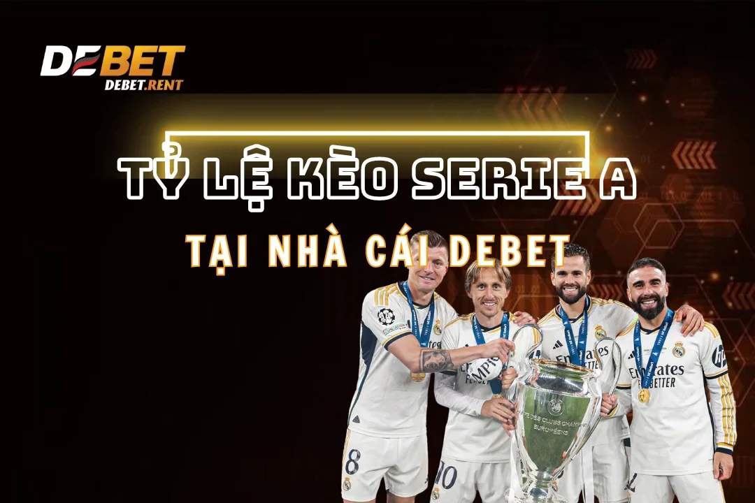 Tỷ Lệ Kèo Serie A Cập Nhật Mới Nhất Tại Nhà Cái Debet