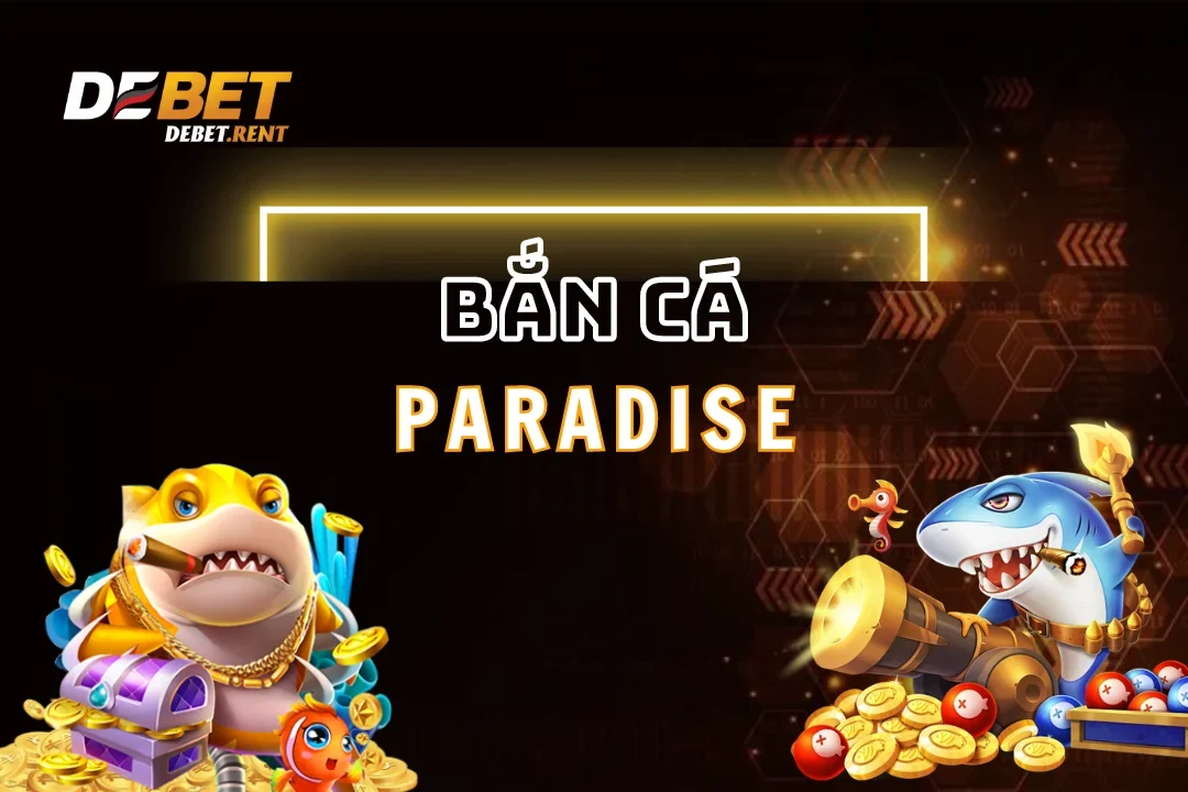 Bắn Cá Paradise Debet – Khám Phá Thế Giới Đại Dương Kỳ Diệu Mới Mẻ