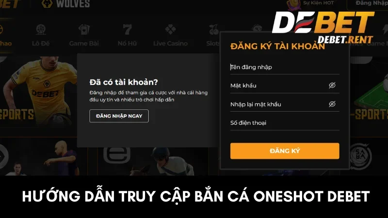 Hướng dẫn bí quyết truy cập bắn cá oneshot tại debet nhanh nhất